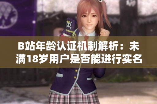 B站年齡認證機制解析：未滿18歲用戶是否能進行實名認證
