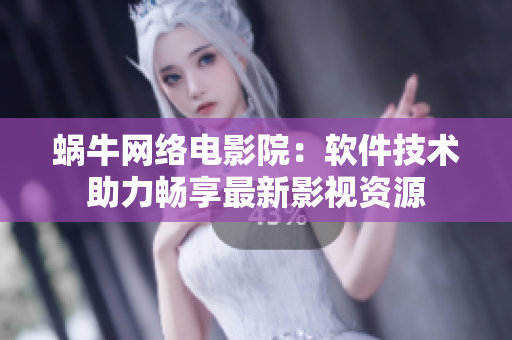 蝸牛網(wǎng)絡(luò)電影院：軟件技術(shù)助力暢享最新影視資源