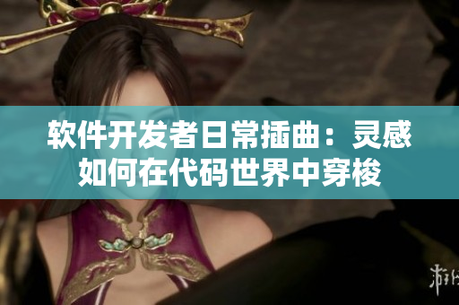 軟件開發(fā)者日常插曲：靈感如何在代碼世界中穿梭