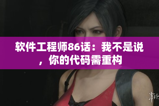 軟件工程師86話：我不是說，你的代碼需重構(gòu)