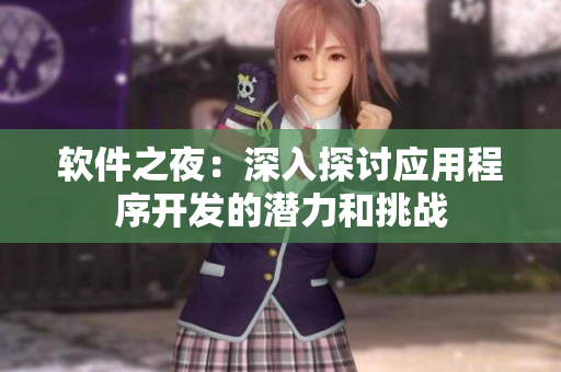軟件之夜：深入探討應(yīng)用程序開發(fā)的潛力和挑戰(zhàn)