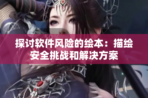 探討軟件風(fēng)險(xiǎn)的繪本：描繪安全挑戰(zhàn)和解決方案