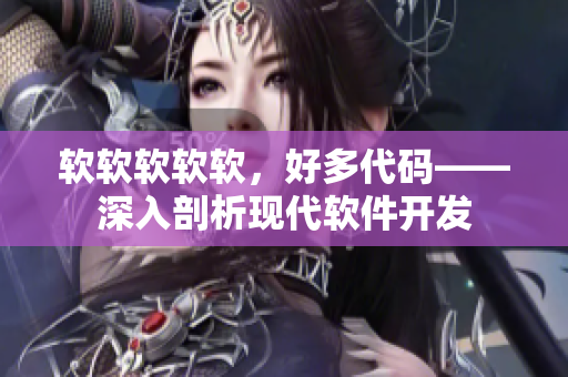 軟軟軟軟軟，好多代碼——深入剖析現(xiàn)代軟件開(kāi)發(fā)