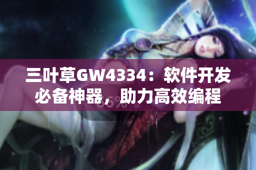 三葉草GW4334：軟件開(kāi)發(fā)必備神器，助力高效編程