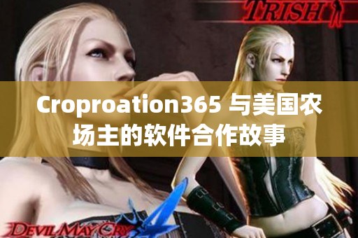 Croproation365 與美國農(nóng)場主的軟件合作故事