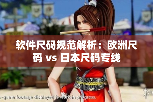 軟件尺碼規(guī)范解析：歐洲尺碼 vs 日本尺碼專線
