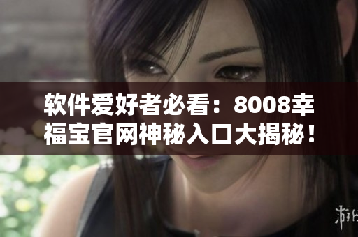 軟件愛(ài)好者必看：8008幸福寶官網(wǎng)神秘入口大揭秘！