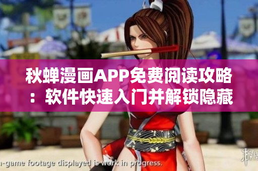 秋蟬漫畫APP免費閱讀攻略：軟件快速入門并解鎖隱藏功能