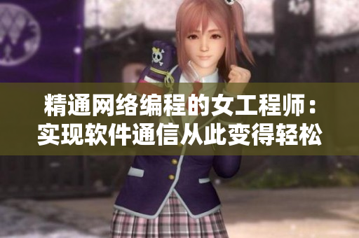精通網(wǎng)絡(luò)編程的女工程師：實現(xiàn)軟件通信從此變得輕松！