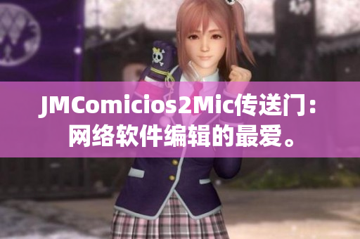 JMComicios2Mic傳送門：網(wǎng)絡(luò)軟件編輯的最愛。