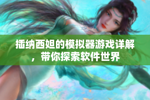 插納西妲的模擬器游戲詳解，帶你探索軟件世界