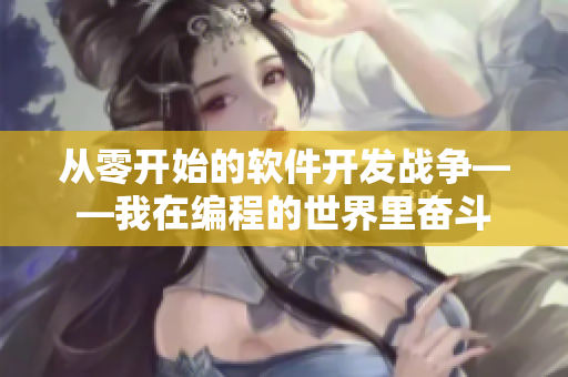 從零開始的軟件開發(fā)戰(zhàn)爭——我在編程的世界里奮斗