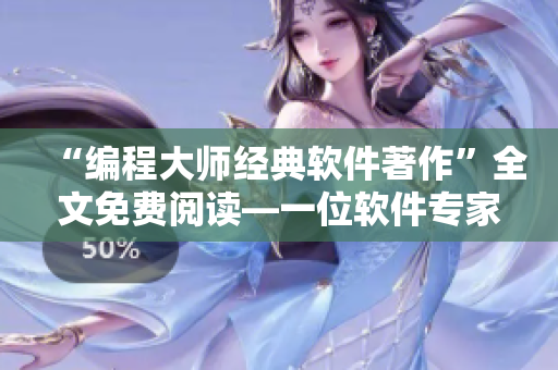 “編程大師經(jīng)典軟件著作”全文免費(fèi)閱讀—一位軟件專(zhuān)家的授業(yè)解惑