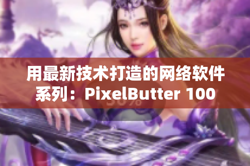 用最新技術打造的網絡軟件系列：PixelButter 100