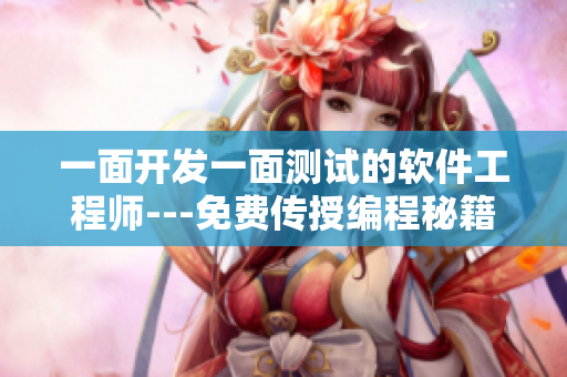 一面開發(fā)一面測試的軟件工程師---免費(fèi)傳授編程秘籍