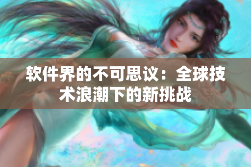 軟件界的不可思議：全球技術(shù)浪潮下的新挑戰(zhàn)