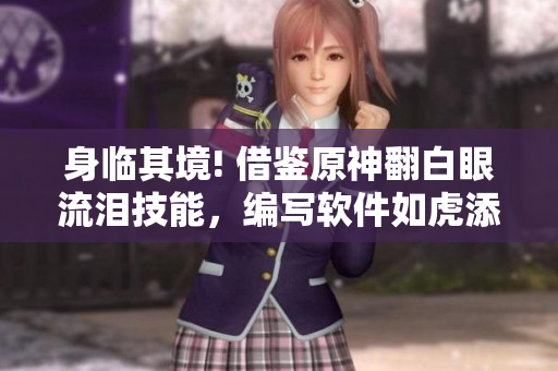 身臨其境! 借鑒原神翻白眼流淚技能，編寫軟件如虎添翼