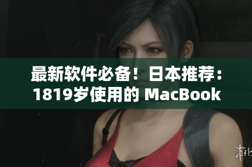 最新軟件必備！日本推薦：1819歲使用的 MacBook 解決方案