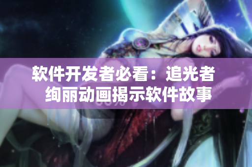 軟件開發(fā)者必看：追光者  絢麗動畫揭示軟件故事