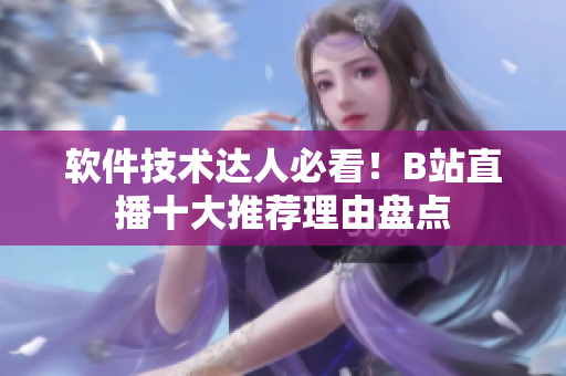 軟件技術達人必看！B站直播十大推薦理由盤點