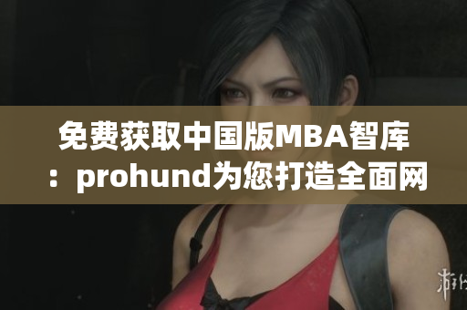 免費獲取中國版MBA智庫：prohund為您打造全面網(wǎng)絡軟件