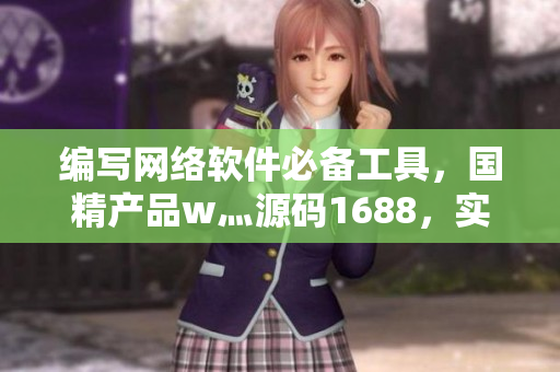 編寫網(wǎng)絡軟件必備工具，國精產(chǎn)品w灬源碼1688，實現(xiàn)高效開發(fā)！