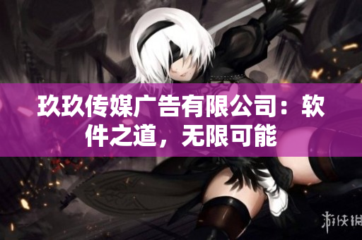 玖玖傳媒廣告有限公司：軟件之道，無(wú)限可能