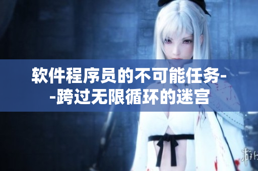 軟件程序員的不可能任務(wù)--跨過無限循環(huán)的迷宮