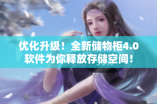 優(yōu)化升級！全新儲物柜4.0軟件為你釋放存儲空間！