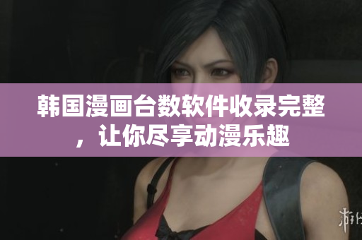 韓國漫畫臺(tái)數(shù)軟件收錄完整，讓你盡享動(dòng)漫樂趣