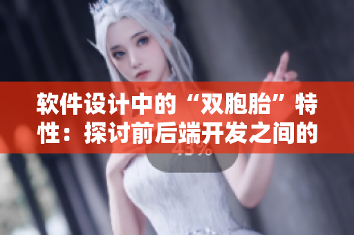 軟件設計中的“雙胞胎”特性：探討前后端開發(fā)之間的夾心關系