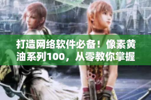 打造網(wǎng)絡(luò)軟件必備！像素黃油系列100，從零教你掌握軟件開(kāi)發(fā)技巧！