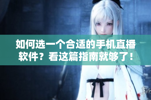 如何選一個合適的手機直播軟件？看這篇指南就夠了！