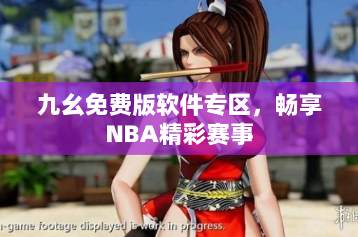 九幺免費版軟件專區(qū)，暢享NBA精彩賽事