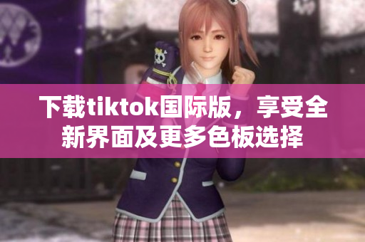 下載tiktok國際版，享受全新界面及更多色板選擇