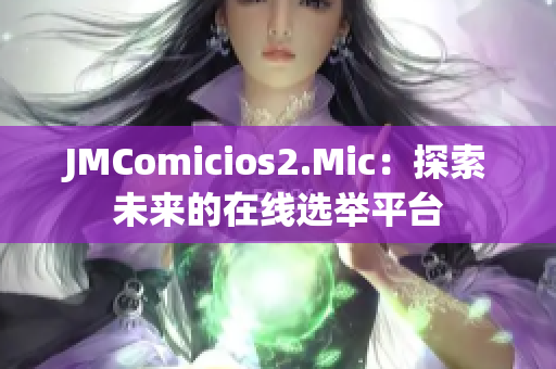JMComicios2.Mic：探索未來的在線選舉平臺