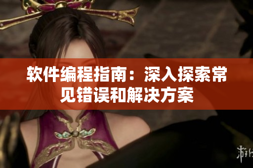 軟件編程指南：深入探索常見錯(cuò)誤和解決方案