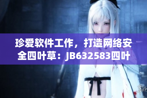 珍愛軟件工作，打造網(wǎng)絡(luò)安全四葉草：JB632583四葉草項(xiàng)鏈VCA750