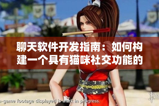 聊天軟件開發(fā)指南：如何構建一個具有貓咪社交功能的應用