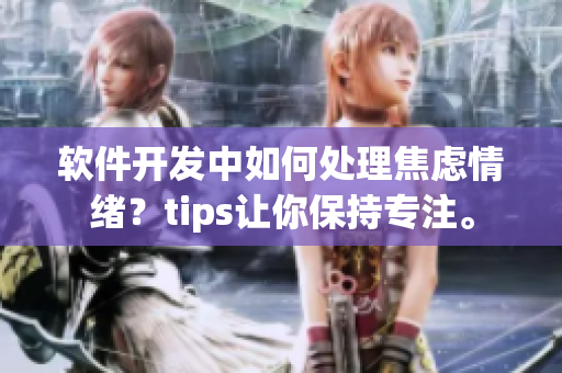 軟件開發(fā)中如何處理焦慮情緒？tips讓你保持專注。