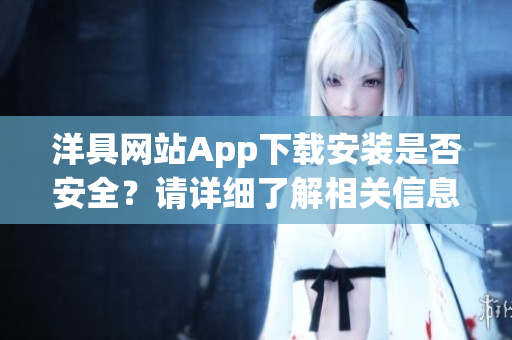 洋具網(wǎng)站App下載安裝是否安全？請詳細了解相關(guān)信息