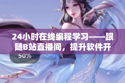 24小時在線編程學習——跟隨B站直播間，提升軟件開發(fā)技能