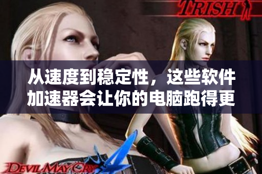 從速度到穩(wěn)定性，這些軟件加速器會讓你的電腦跑得更快！
