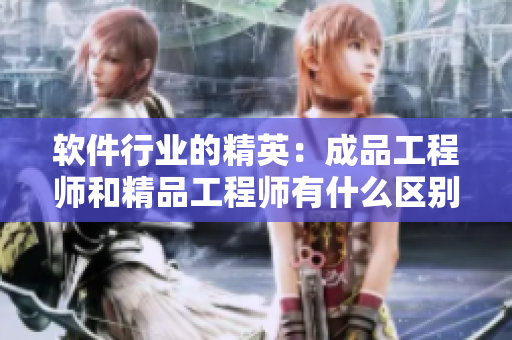 軟件行業(yè)的精英：成品工程師和精品工程師有什么區(qū)別？