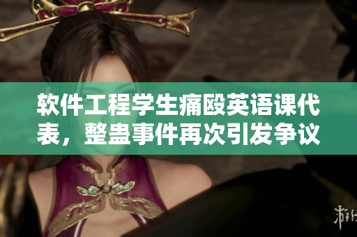 軟件工程學(xué)生痛毆英語課代表，整蠱事件再次引發(fā)爭議
