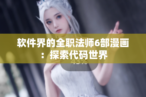 軟件界的全職法師6部漫畫：探索代碼世界