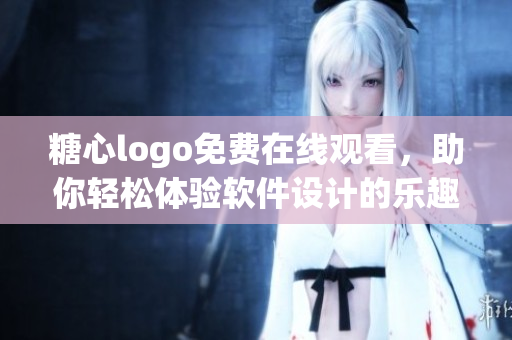 糖心logo免費在線觀看，助你輕松體驗軟件設(shè)計的樂趣
