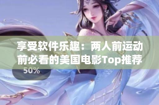 享受軟件樂趣：兩人前運(yùn)動(dòng)前必看的美國電影Top推薦