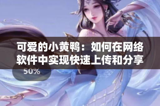 可愛的小黃鴨：如何在網(wǎng)絡(luò)軟件中實現(xiàn)快速上傳和分享圖片？