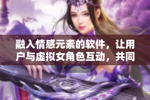 融入情感元素的軟件，讓用戶與虛擬女角色互動，共同體驗游戲樂趣